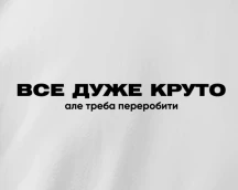 Футболка айтішника «Все дуже круто», але треба переробити